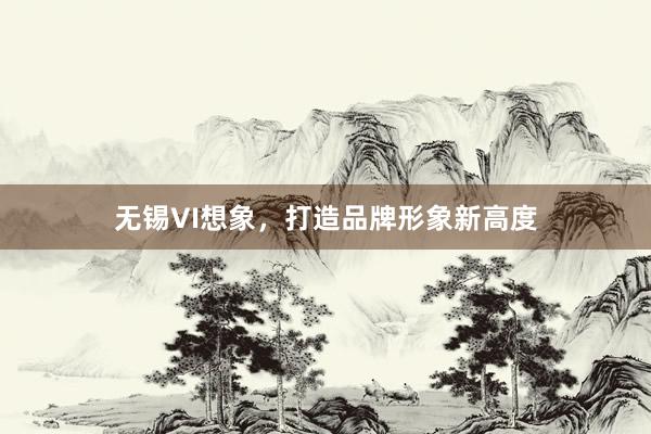 无锡VI想象，打造品牌形象新高度