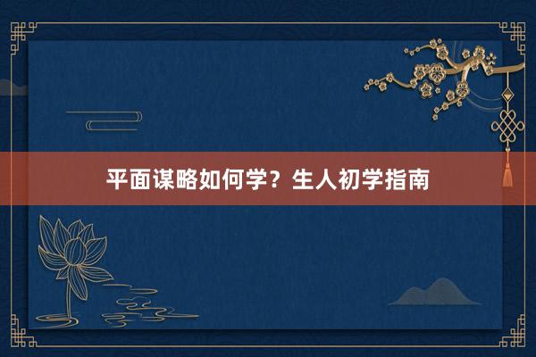 平面谋略如何学？生人初学指南
