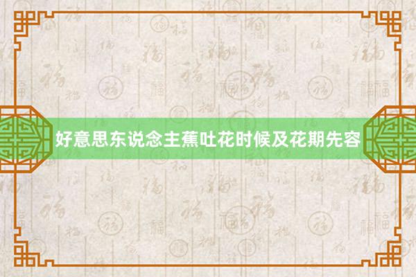 好意思东说念主蕉吐花时候及花期先容