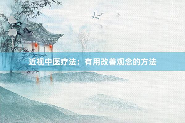 近视中医疗法：有用改善观念的方法